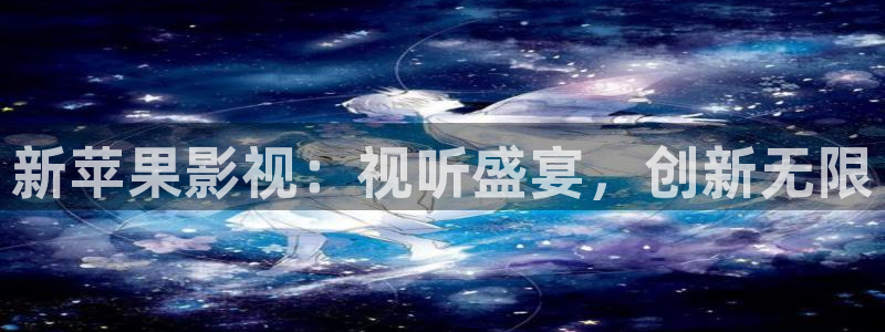 玖玖游戲：新蘋(píng)果影視：視聽(tīng)盛宴，創(chuàng)新無(wú)限